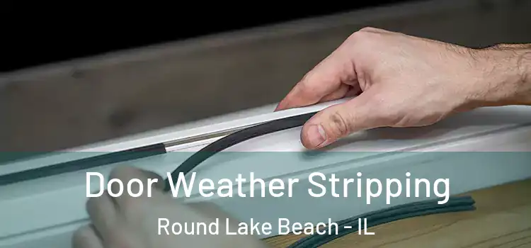 Door Weather Stripping Round Lake Beach - IL