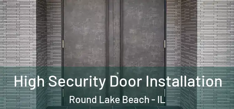 High Security Door Installation Round Lake Beach - IL