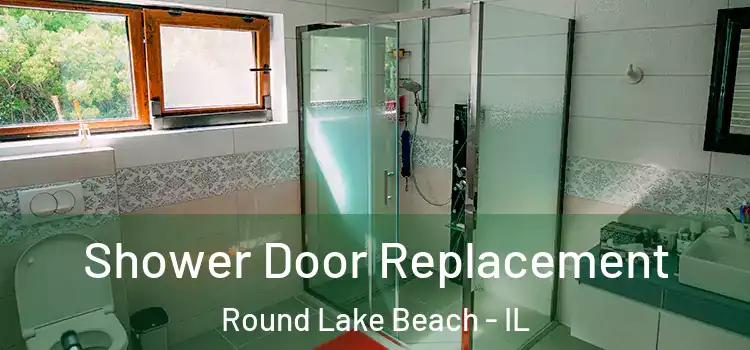 Shower Door Replacement Round Lake Beach - IL